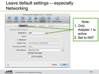 Leave default settings -- especially
Networking
Note:
1. Only
Adapter 1 is
active
2. Set to NAT

© Hortonworks Inc. 2013..

Page 4

 