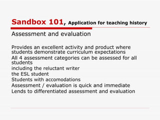 Sandbox 101 , Benefits? Engages students – both ‘P’ and ‘D’ level, ESL Especially the ‘P’ level student Is an activity directed teaching strategy appeals to the ‘tactile’ learner