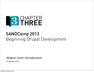 SANDCamp 2013
         Beginning Drupal Development



           Meghan Sweet (@meghsweet)
          26 January 2013




Saturday, January 26, 2013
 