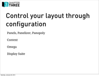 Control your layout through
         configuration
           Panels, Panelizer, Panopoly

           Context

           Omega

           Display Suite




Saturday, January 26, 2013
 