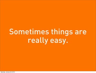 Sometimes things are
                   really easy.


Saturday, January 26, 2013
 