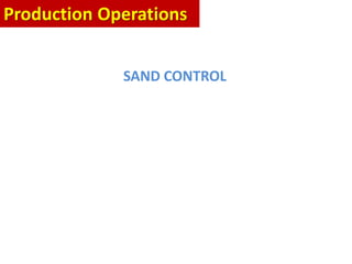 SAND CONTROL
Production Operations
 