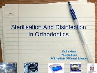Sterilisation And Disinfection
In Orthodontics
Dr.Sandeep
Postgraduate
SVS Institute Of Dental Sciences
8/25/2013 1
 
