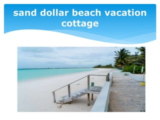 sand dollar beach vacation
cottage
 