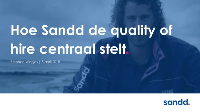 Hoe Sandd de quality of
hire centraal stelt■
Stephan Wiepjes | 5 april 2018
 
