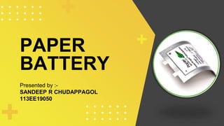 PAPER
BATTERY
Presented by :-
SANDEEP R CHUDAPPAGOL
113EE19050
 