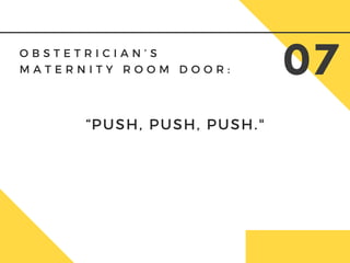 O B S T E T R I C I A N ’ S
M A T E R N I T Y R O O M D O O R : 07
“PUSH, PUSH, PUSH."
 