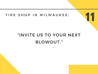 T I R E S H O P I N M I L W A U K E E :
11
“INVITE US TO YOUR NEXT
BLOWOUT.”
 