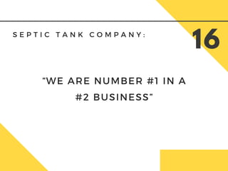 S E P T I C T A N K C O M P A N Y :
16
“WE ARE NUMBER #1 IN A
#2 BUSINESS”
 
