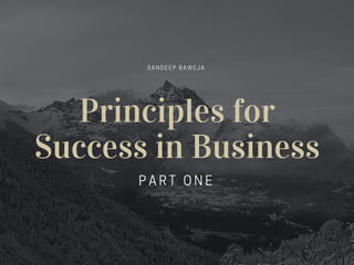 Principles for
Success in Business
PART ONE
SANDEEP BAWEJA
 