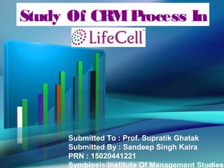Submitted To : Prof. Supratik Ghatak
Submitted By : Sandeep Singh Kaira
PRN : 15020441221
Symbiosis Institute Of Management Studies
Study Of CRMProcess In
 