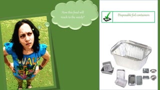 Disposable foil containers
How this food will
reach to the needy?
 