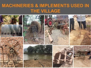 MACHINERIES & IMPLEMENTS USED IN
THE VILLAGE
 