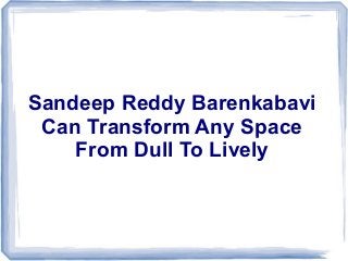 Sandeep Reddy Barenkabavi
Can Transform Any Space
From Dull To Lively

 