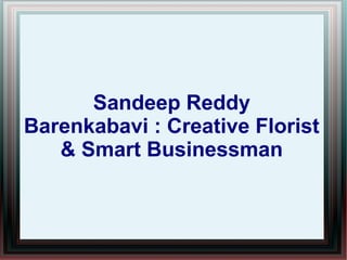 Sandeep Reddy
Barenkabavi : Creative Florist
& Smart Businessman

 