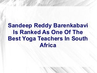 Sandeep Reddy Barenkabavi
Is Ranked As One Of The
Best Yoga Teachers In South
Africa
 