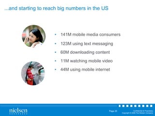...and starting to reach big numbers in the US 141M mobile media consumers 123M using text messaging 60M downloading content 11M watching mobile video  44M using mobile internet 