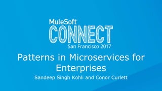 All contents © MuleSoft Inc.
Sandeep Singh Kohli and Conor Curlett
Patterns in Microservices for
Enterprises
 