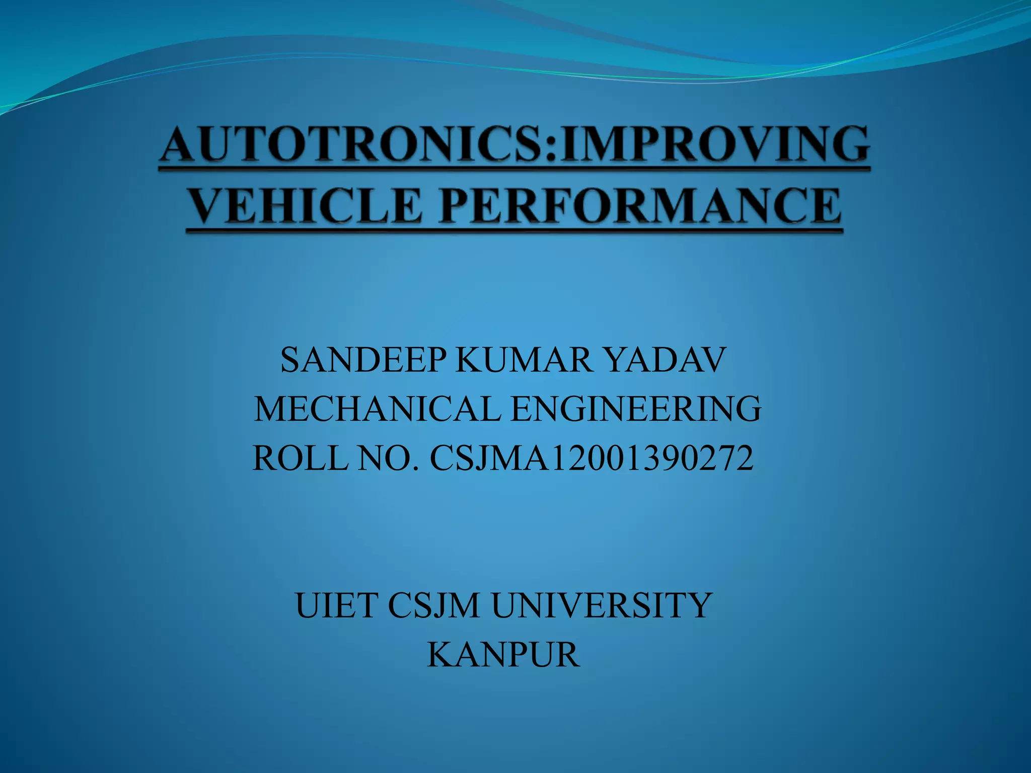 SANDEEP KUMAR YADAV
MECHANICAL ENGINEERING
ROLL NO. CSJMA12001390272
UIET CSJM UNIVERSITY
KANPUR
 