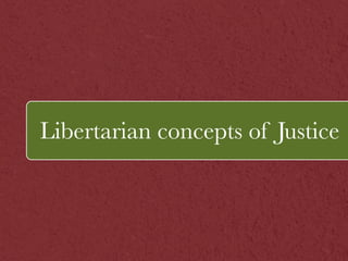 Libertarian co`ncepts of Justice 
 