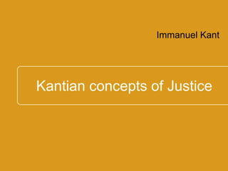 `Kantian concepts of Justice
Immanuel Kant
 