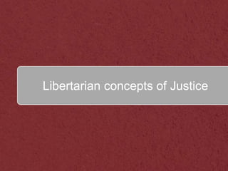 `Libertarian concepts of Justice
 