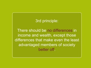 `
3rd principle:
There should be no differences in
income and wealth, except those
differences that make even the
least advantaged members of
society better off.
 