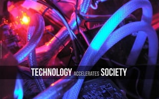TECHNOLOGY accelerates SOCIETY
 