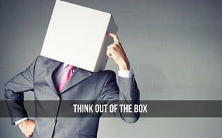 THINK OUT OF THE BOX
 