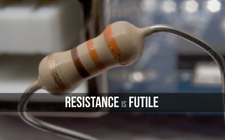 RESISTANCE is FUTILE
 