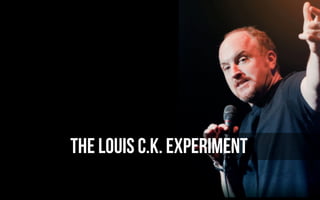 THE LOUIS C.K. EXPERIMENT
 