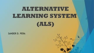 SANDER D. PERA-MAED 201-ALTERNATIVE LEARNING SYSTEM.pptx