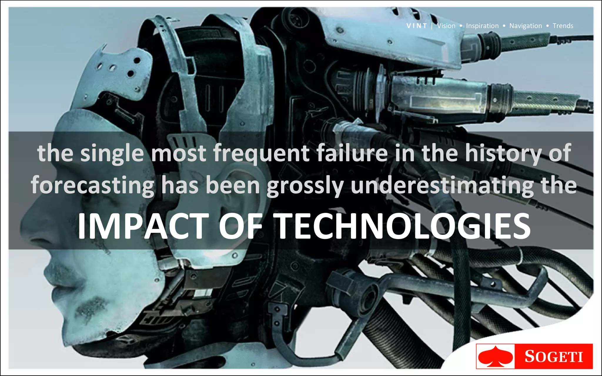 the single most frequent failure in the history of forecasting has been grossly underestimating the  IMPACT OF TECHNOLOGIES V I N T  |  Vision  •  Inspiration  •  Navigation  •  Trends 