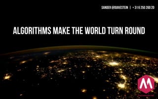 Algorithms make the world turn round
SANDER @DUIVESTEIN | + 31 6 250 260 20
 