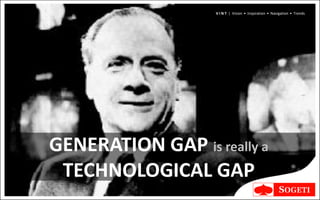 V I N T | Vision • Inspiration • Navigation • Trends




GENERATION GAP is really a
 TECHNOLOGICAL GAP
 