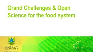 Grand Challenges & Open
Science for the food system
 