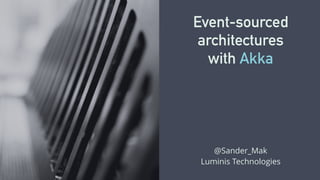 Event-sourced 
architectures 
with Akka 
@Sander_Mak 
Luminis Technologies 
 