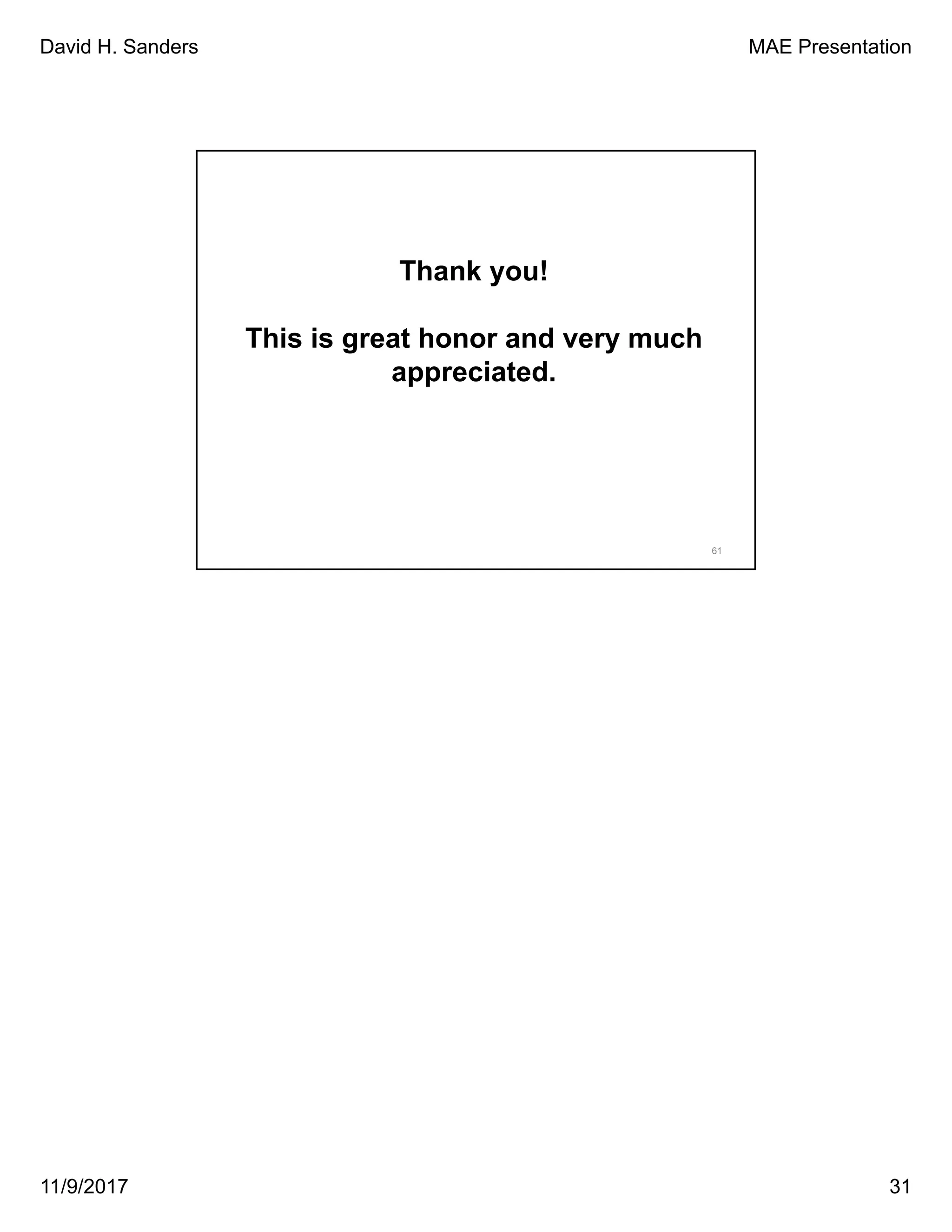 David H. Sanders MAE Presentation
11/9/2017 31
Thank you!
This is great honor and very much
appreciated.
61
 