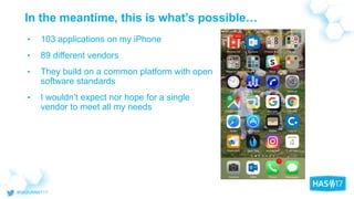In the meantime, this is what’s possible…
• 103 applications on my iPhone
• 89 different vendors
• They build on a common platform with open
software standards
• I wouldn’t expect nor hope for a single
vendor to meet all my needs
 