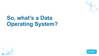 So, what’s a Data
Operating System?
 