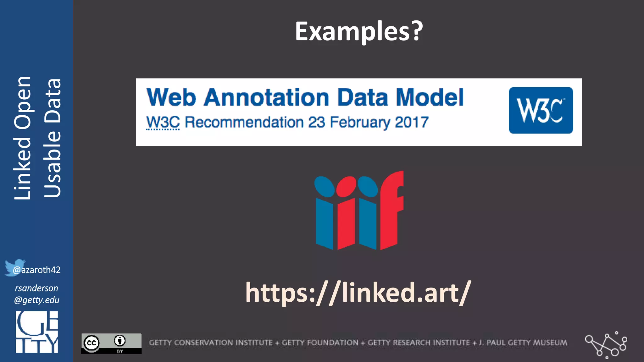 @azaroth42
rsanderson
@getty.edu
IIIF:Interoperabilituy
LinkedOpen
UsableData
@azaroth42
rsanderson
@getty.edu
Examples?
https://linked.art/
 