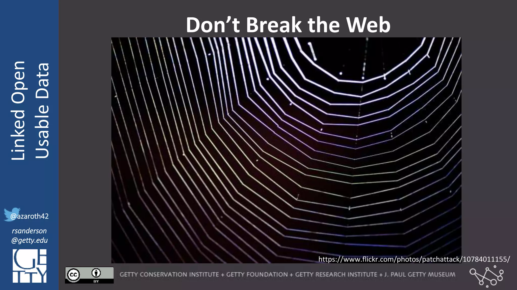 @azaroth42
rsanderson
@getty.edu
IIIF:Interoperabilituy
LinkedOpen
UsableData
@azaroth42
rsanderson
@getty.edu
Don’t Break the Web
https://www.flickr.com/photos/patchattack/10784011155/
 