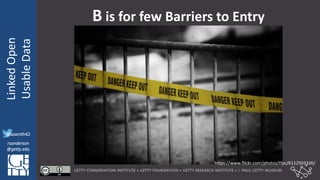 @azaroth42
rsanderson
@getty.edu
IIIF:Interoperabilituy
LinkedOpen
UsableData
@azaroth42
rsanderson
@getty.edu
B is for few Barriers to Entry
https://www.flickr.com/photos/tfpc/6112503326/
 