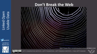 @azaroth42
rsanderson
@getty.edu
IIIF:Interoperabilituy
LinkedOpen
UsableData
@azaroth42
rsanderson
@getty.edu
Don’t Break the Web
https://www.flickr.com/photos/patchattack/10784011155/
 