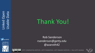 @azaroth42
rsanderson
@getty.edu
IIIF:Interoperabilituy
LinkedOpen
UsableData
@azaroth42
rsanderson
@getty.edu
Thank You!
Rob Sanderson
rsanderson@getty.edu
@azaroth42
 