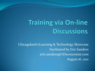 Chicagoland eLearning & Technology Showcase
                    Facilitated by Eric Sanders
             eric.sanders@ODeconomist.com
                                 August 16, 2011
 