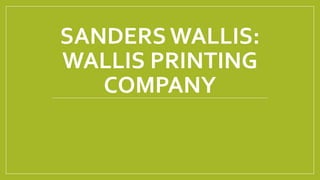 SANDERS WALLIS:
WALLIS PRINTING
COMPANY
 