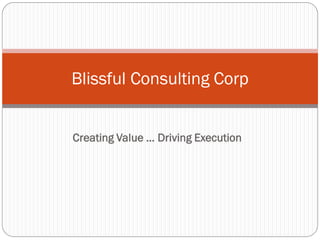 Creating Value … Driving Execution
Blissful Consulting Corp
 