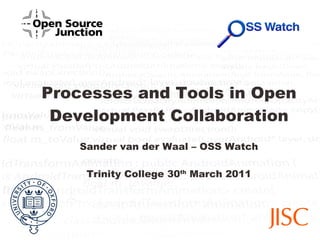 Processes and Tools in Open Development Collaboration Sander van der Waal – OSS Watch Trinity College 30 th  March 2011 