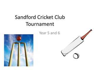 Sandford Cricket Club
Tournament
Year 5 and 6
 